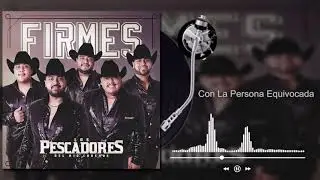 Los Pescadores Del R&iacute;o Conchos - Con La Persona Equivocada - Firmes (Audio)