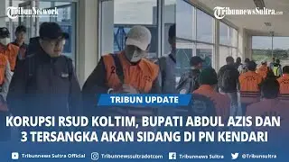 Bupati Kolaka Timur Abdul Azis Akan Sidang di PN Kendari, Ditahan di Ibu Kota Sulawesi Tenggara