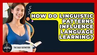 How Do Linguistic Patterns Influence Language Learning? | The Daily Definition News