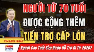 Bất Ngờ 2026: Trợ Cấp Người Trên 70 Tuổi Tăng Lên Mức Cao Kỷ Lục I Nhịp Sống Dân Sinh