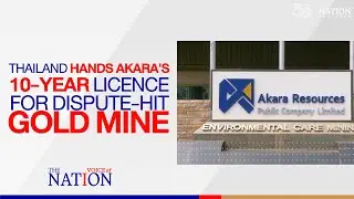 Thailand hands Akara's 10-year licence for dispute-hit gold mine | Voice of The Nation