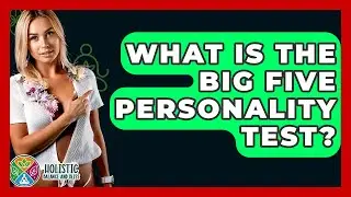 What Is The Big Five Personality Test? - Holistic Balance And Bliss