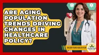 Are Aging Population Trends Driving Changes in Healthcare Policy? | Golden Years Health Plan News