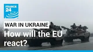 Full-scale invasion of Ukraine: How will the EU react? &bull; FRANCE 24 English