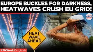 Europe&rsquo;s Meltdown, Scorching Heat, Failing Grids Blackouts Loom Across EU| Times Now World