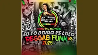 Eu t&ocirc; doido vs Lolo Reggae Funk 2025