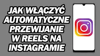 Jak Włączyć Automatyczne Przewijanie W Reels Na Instagramie | Krok po Kroku