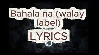 Bahala Na (Walay Label) Lyrics