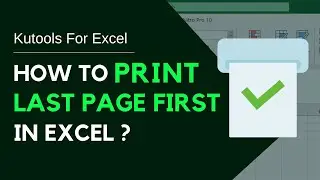 Kutools for Excel | How to print last page first in Excel?