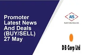 Promoter Latest News And Deals(BUY/SELL) 27 May | Asahi India Glass ,D B Corp