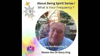 What is Your Frequency? ~ About Being Spirit Series with Rev Barry King