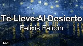 Te Lleve Al Desierto - Felixis Falcón  (letra/lyrics)