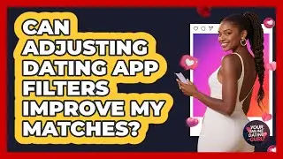Can Adjusting Dating App Filters Improve My Matches?