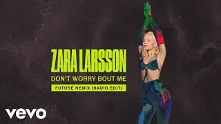 Zara Larsson - Don't Worry Bout Me (Futos&eacute; Remix (Radio Edit) - Audio)
