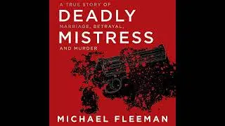 Deadly Mistress: A True Story of Marriage, Betrayal, and Murder by Michael Fleeman | Full Audiobook