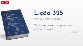 LI&Ccedil;&Atilde;O 325 - Todas as coisas que penso ver refletem ideias (UCEM) | Frequ&ecirc;ncia do Amor