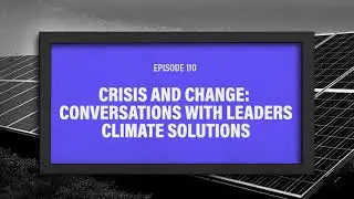 Crisis and Change: Conversations With Leaders&mdash;Climate Solutions