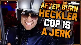 After Burn: Heckler Cop Thinks He's Special - Steve Hofstetter