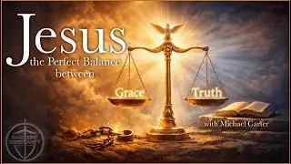 Jesus The Balance Between Grace and Truth with Michael Carter 011626