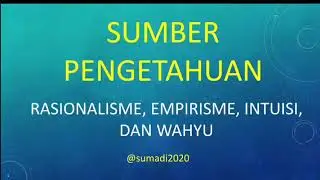 Sumber Pengetahuan: Rasionalisme, Empirisme, Intuisi dan Wahyu (Sumadi)
