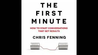 First Minute: How to start conversations that get results - Chris Fenning