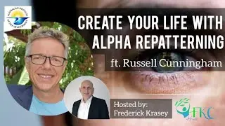 Create Your Life w/ Alpha Repatterning w/ Russell Cunningham | FKC Health hosted by Frederick Krasey