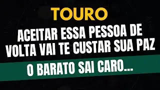 ♉️TOURO: O BARATO SAI CARO: ACEITAR ESSA PESSOA DE VOLTA VAI TE CUSTAR SUA PAZ