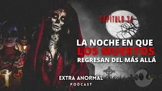 Cap&iacute;tulo 34 | La noche en que LOS MUERTOS regresan del M&Aacute;S ALL&Aacute;