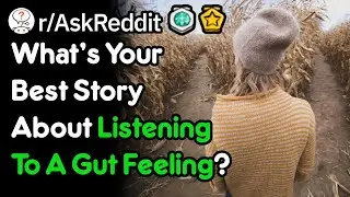 What's Your Best Story About Listening To A Gut Feeling? (r/AskReddit)