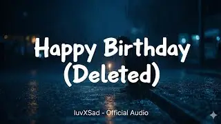 Happy birthday(Deleted) - luvXSad (Official Lyric Video) 💔
