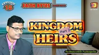 EP 18 | Kingdom Heirs 2 | Faith Bytes | Just 5 Min. with Dr. Prachi Ranjan Das