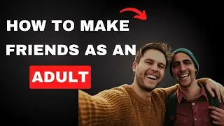 How to Make Friends As An Adult! (The Best Way to Make New Friends)