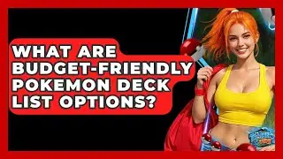 What Are Budget-Friendly Pokemon Deck List Options? - The Trainers Guide