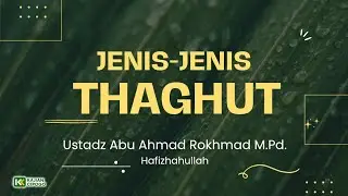 Jenis-Jenis Thaghut | Ustadz Abu Ahmad Rokhmad M.Pd. Hafizhahullah