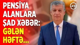 PENSİYA ALANLARA ŞAD XƏBƏR: GƏLƏN HƏFTƏ…