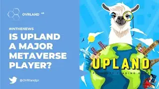 Upland - A Major Metaverse Player. Should OVR.AI Be Worried About This Competitor?