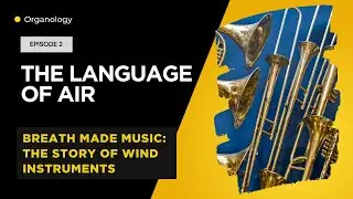 The Language of Air (Organology & Acoustics): Breath Made Music Documentary Series Episode 2