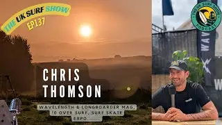 The UK Surf Show | Episode | 137 | Chris Thomson | Wavelength | Longboarder Mag | Surf & Skate Expo