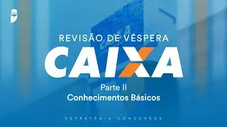 Revisão de Véspera Caixa - Parte II - Conhecimentos Básicos