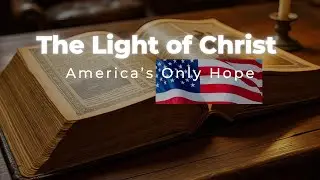 The Light of Christ Is America&rsquo;s Only Hope | Christian Inspiration