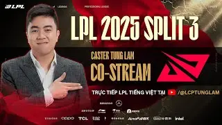 T&ugrave;ng L&acirc;m CAST LPL - TES vs IG (Bo5) | V&ograve;ng Loại Khu Vực LPL 2025 (Tranh hạt giống số 3)