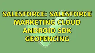 Salesforce: Salesforce Marketing Cloud Android SDK Geofencing