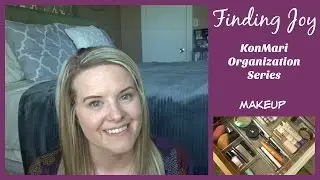 Finding Joy || KonMari Organization || Makeup