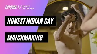 Honest Indian Gay Matchmaking | EP 1 - Cherry On The Top