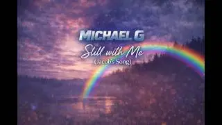 Michael G  - Still With Me (Jacobs Song)