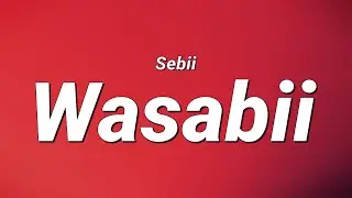 SEBii - Wasabii (Lyrics)