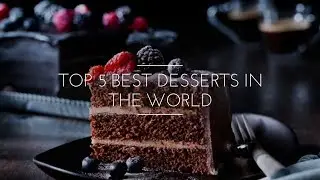 Top 5 Best Desserts In The World|Top 5 Desserts|Desserts|Sweets|Foods