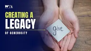 Creating a Legacy of Generosity | Financial Wisdom for Future Generations