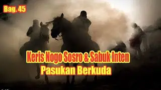 Keris Nogo Sosro & Sabuk Inten Bagian 45 (Pasukan Berkuda)