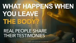 What Happens When You Leave the Body? Real People Share Their Stories -Testimonies  73 to 81